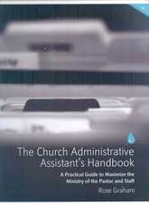 The Church Administrative Assistant's Handbook: A Practical Guide to Maximize the Ministry of the Pastor and Staff