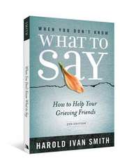 When You Don't Know What to Say, 2nd Edition: How to Help Your Grieving Friends