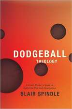 Dodgeball Theology: A Youth Worker's Guide to Exploring Play and Imagination