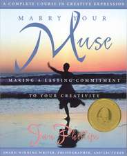 Marry Your Muse: Making a Lasting Commitment to Your Creativity a Complete Course in Creative Expression