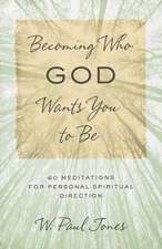 Becoming Who God Wants You to Be: 60 Meditations for Personal Spiritual Direction