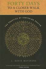 Forty Days to a Closer Walk with God: The Practice of Centering Prayer