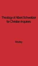 The Theology of Albert Schweitzer for Christian Inquirers, by E.N. Mozley. with an Epilogue by Albert Schweitzer.