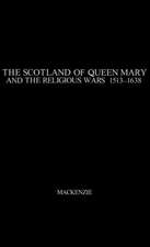 The Scotland of Queen Mary and the Religious Wars, 1513-1638.