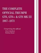 The Complete Official Triumph Gt6, Gt6+ & Gt6 Mk III: Comprising the Official Driver's Handbook and Workshop