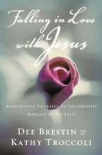 Falling in Love with Jesus: Abandoning Yourself to the Greatest Romance of Your Life