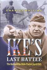 Ike's Last Battle: The Battle of the Ruhr Pocket April 1945