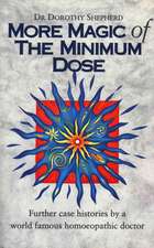 More Magic of the Minimum Dose: Further Case Histories by a World Famous Homeopathic Doctor