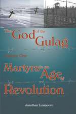 The God of the Gulag, Vol 1, Martyrs in an Age of Revolution