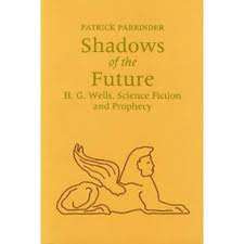 Shadows of the Future – H G Wells, Science, Fiction and Prophecy