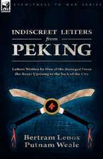 Indiscreet Letters from Peking: Letters Written by One of the Besieged from the Boxer Uprising to the Sack of the City