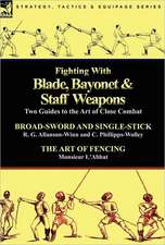 Fighting with Blade, Bayonet & Staff Weapons: Two Guides to the Art of Close Combat