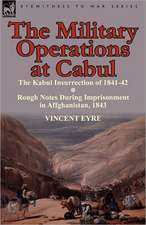 The Military Operations at Cabul-The Kabul Insurrection of 1841-42 & Rough Notes During Imprisonment in Affghanistan, 1843