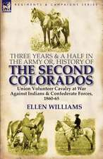 Three Years and a Half in the Army Or, History of the Second Colorados-Union Volunteer Cavalry at War Against Indians & Confederate Forces, 1860-65: The Adventures of a Young Medical Officer of H.M. 66th Regt. in Portugal, Spain and India 1811-1817