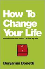 How To Change Your Life – Who am I and What Should I Do With My Life?