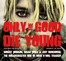 Only the Good Die Young: Robert Johnson, Brian Jones & Amy Winehouse: The Rollercoaster Ride of Rock ’n’ Roll Suicide