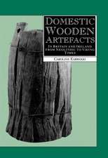 Domestic Wooden Artefacts: in Britain and Ireland from Neolithic to Viking Times