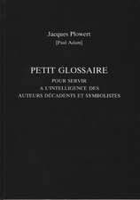 Petit Glossaire pour Servir a L'intelligence des Auteurs Decadents et Symbolistes