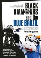 Black Diamonds and the Blue Brazil New Edition: A Chronicle of Coal, Cowdenbeath and Football