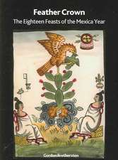 Feather Crown: The Eighteen Feasts of the Mexica Year