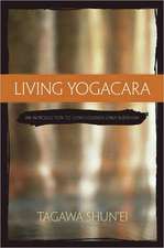 Living Yogacara: An Introduction to Consciousness-Only Buddhism