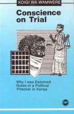 Conscience On Trial: Why I was Detained: Notes on a Political Prisoner in Kenya