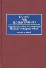 Caring for Elderly Parents: Juggling Work, Family, and Caregiving in Middle and Working Class Families