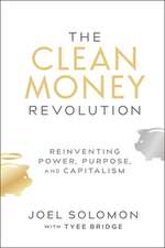 The Clean Money Revolution: Reinventing Power, Purpose, and Capitalism