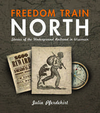 Freedom Train North: Stories of the Underground Railroad in Wisconsin