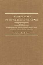 The Mountain Man and the Fur Trade in the Far West, Volume V: Biographical Sketches of the Participants by Scholars of the Subject