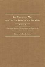 The Mountain Men and the Fur Trade of the Far West, Volume IX: Biographical Sketches of the Participants by Scholars of the Subject