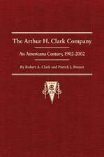 Thr Arthur H. Clark Company: An Americana Century, 1902-2002