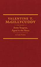 Valentine T. McGillycuddy: Army Surgeon, Agent to the Sioux