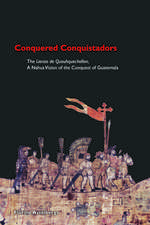 Conquered Conquistadors: The <i>Lienzo de Quauhquechollan,</i> A Nahua Vision of the Conquest of Guatemala