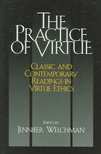 The Practice of Virtue: Classic and Contemporary Readings in Virtue Ethics