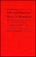 Silk and Bamboo Music in Shanghai: The Jiangnan Sizhu Instrumental Ensemble Tradition