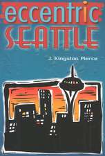 Eccentric Seattle: Pillars and Pariahs Who Made the City Not Such a Boring Place After All