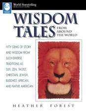 Wisdom Tales from Around the World: Fifty Gems of Story and Wisdom from Such Diverse Traditions as Sufi, Zen, Taoist, Christian, Jewish, Buddhist, Afr