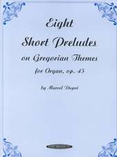 Eight Short Preludes on Gregorian Themes for Organ, Op. 45