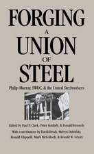 Forging a Union of Steel – Philip Murray, SWOC, and the United Steelworkers