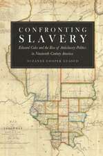 Confronting Slavery: Edward Coles and the Rise of Antislavery Politics in Nineteenth-Century America