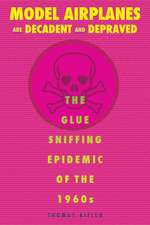 Model Airplanes are Decadent and Depraved: The Glue-Sniffing Epidemic of the 1960s