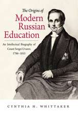 The Origins of Modern Russian Education: An Intellectual Biography of Count Sergei Uvarov, 1786-1855