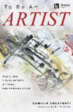 To Be an Artist: Musicians, Visual Artists, Writers, and Dancers Speak by Camille Colatosti with a Foreword by Pat Pattison