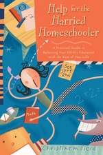 Help for the Harried Homeschooler: A Practical Guide to Balancing Your Child's Education with the Rest of Your Life