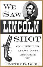 We Saw Lincoln Shot: One Hundred Eyewitness Accounts