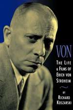 Von - The Life and Films of Erich Von Stroheim