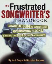 The Frustrated Songwriter's Handbook: A Radical Guide to Cutting Loose, Overcoming Blocks, and Writing the Best Songs of Your Life