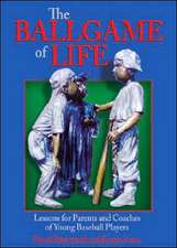 The Ballgame of Life: Lessons for Parents and Coaches of Young Baseball Players