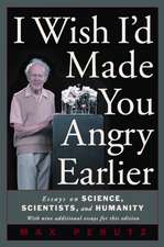 I Wish I'd Made You Angry Earlier: Essays on Science, Scientists, and Humanity